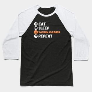 Eat Sleep Vacuum Cleaner Repeat Baseball T-Shirt